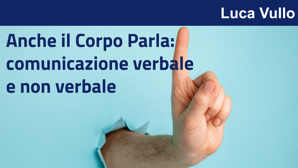 Anche il Corpo Parla:
comunicazione verbale e non verbale con Luca Vullo