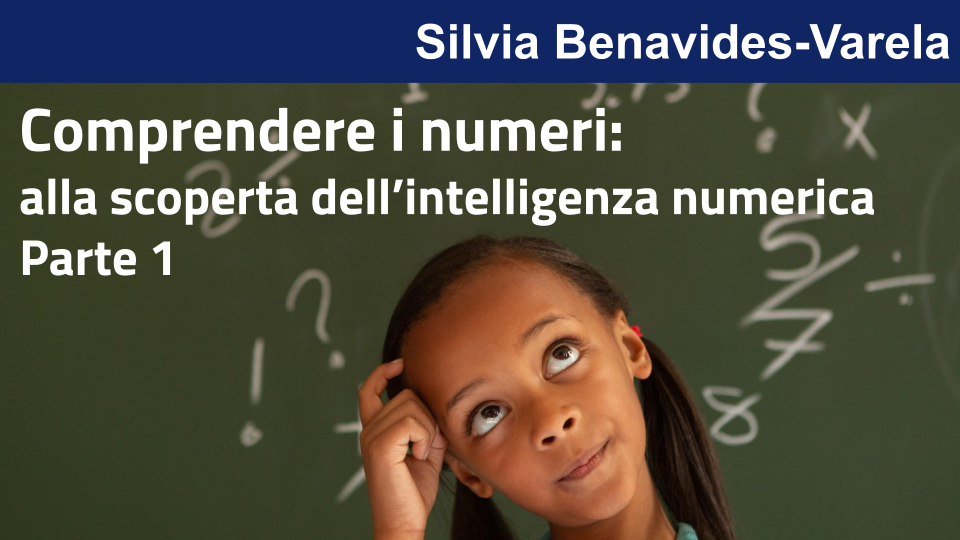 Comprendere i numeri:
alla scoperta dell’intelligenza numerica - Parte 1 con Silvia Benavides-Varela