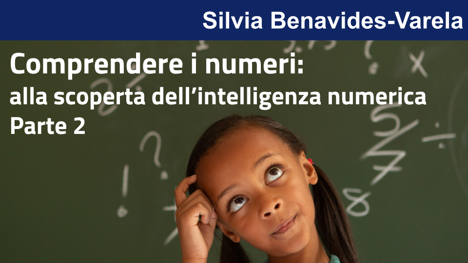 Comprendere i numeri:
alla scoperta dell’intelligenza numerica - Parte 2 con Silvia Benavides-Varela