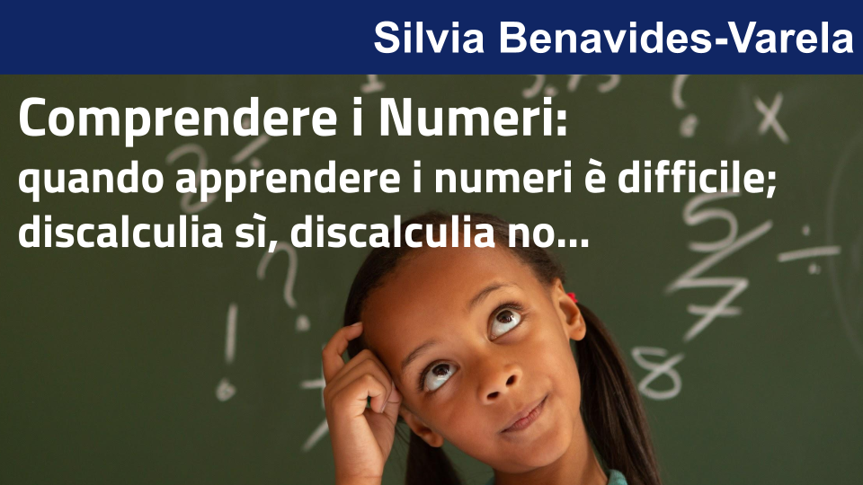 Quando apprendere i numeri è difficile:
discalculia sì, discalculia no… con Silvia Benavides-Varela