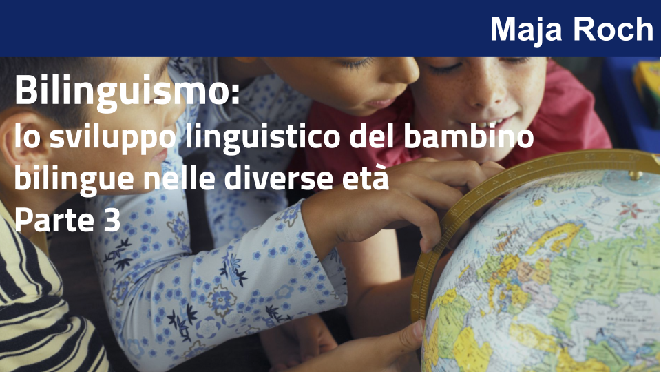Bilinguismo: i meccanismi di sviluppo
del bambino bilingue - Parte 3 con Maja Roch