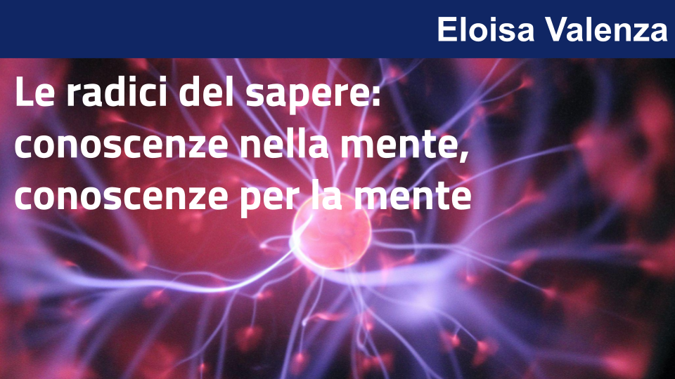 Le radici del sapere: conoscenze nella mente, conoscenze per la men con Eloisa Valenza